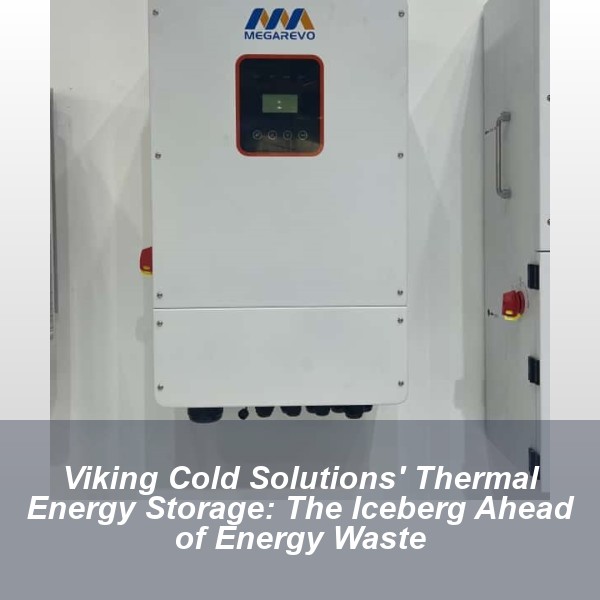Viking Cold Solutions' Thermal Energy Storage: The Iceberg Ahead of Energy Waste
